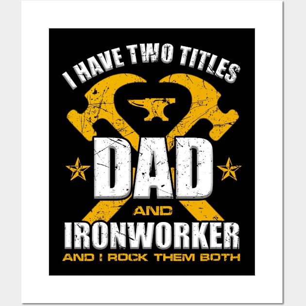 Ironworker Dad Shirt I Have Two Titles Dad And Ironworker Wall Art by blimbercornbread